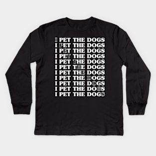 I Pet the dogs ! - A perfect gift for dog lovers Kids Long Sleeve T-Shirt